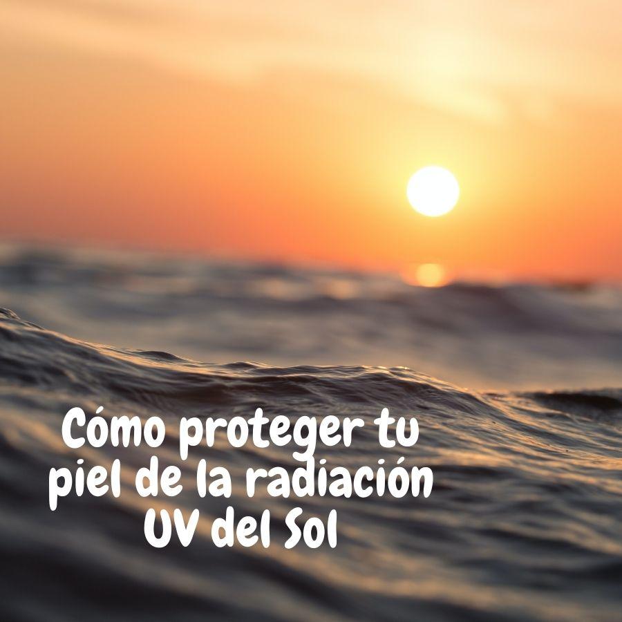Rayos Ultravioleta del Sol | Protege tu piel y tus ojos